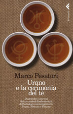 Libro Urano e la cerimonia del tè. Dialettiche e intrecci dei tre simboli fondamentali dell'astrologia contemporanea: Urano, Nettuno e Plutone Marco Pesatori