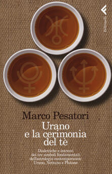 Urano e la cerimonia del tè. Dialettiche e intrecci dei tre simboli fondamentali dellastrologia contemporanea: Urano, Nettuno e Plutone.pdf