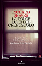 Libro La dolce luce del crepuscolo. Parigi-New York. L'età d'oro dell'editoria Richard Seaver