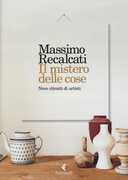 Libro Il mistero delle cose. Nove ritratti di artisti Massimo Recalcati