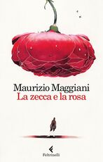 Libro La zecca e la rosa. Vivario di un naturalista domestico Maurizio Maggiani