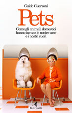 Libro Pets. Come gli animali domestici hanno invaso le nostre case e i nostri cuori Guido Guerzoni