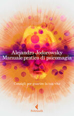 Libro Manuale pratico di psicomagia. Consigli per guarire la tua vita Alejandro Jodorowsky