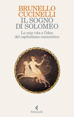 Libro Il sogno di Solomeo. La mia vita e l'idea del capitalismo umanistico Brunello Cucinelli