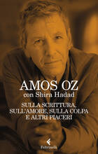 Libro Sulla scrittura, sull'amore, sulla colpa e altri piaceri Amos Oz Shira Hadad