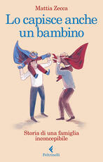 Libro Lo capisce anche un bambino. Storia di una famiglia inconcepibile Mattia Zecca