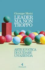 Libro Leader ma non troppo. Arte e fatica di guidare un'azienda Giuseppe Morici
