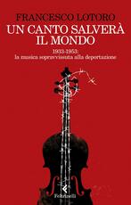 Libro Un canto salverà il mondo. 1933-1953: le partiture ritrovate nei campi di prigionia Francesco Lotoro