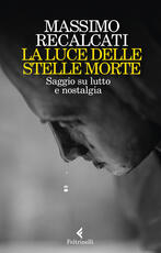 Libro La luce delle stelle morte. Saggio su lutto e nostalgia Massimo Recalcati