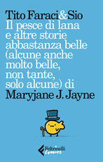 Libro Il pesce di lana e altre storie abbastanza belle (alcune anche molto belle, non tante, solo alcune) di Maryjane J. Jayne Tito Faraci Simone Albrigi