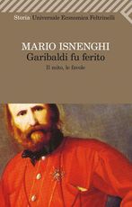 Libro Garibaldi fu ferito. Il mito, le favole Mario Isnenghi