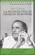 Libro La sconcia vita di Charles Bukowski Jim Christy