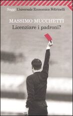Libro Licenziare i padroni? Massimo Mucchetti