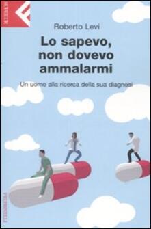 Lo sapevo, non dovevo ammalarmi. Un uomo alla ricerca della sua diagnosi.pdf