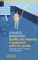Libro Quello che importa è grattarmi sotto le ascelle. Fernanda Pivano intervista Charles Bukowski Charles Bukowski