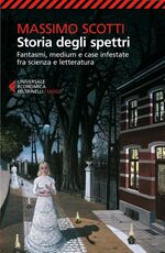 Libro Storia degli spettri. Fantasmi, medium e case infestate fra scienza e letteratura Massimo Scotti