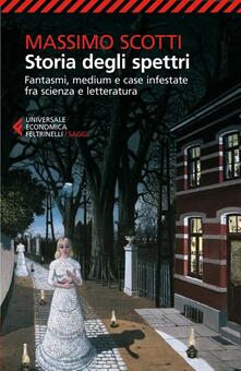 Storia degli spettri. Fantasmi, medium e case infestate fra scienza e letteratura.pdf