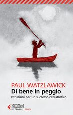 Libro Di bene in peggio. Istruzioni per un successo catastrofico Paul Watzlawick
