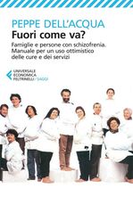 Libro Fuori come va? Famiglie e persone con schizofrenia. Manuale per un uso ottimistico delle cure e dei servizi Peppe Dell'Acqua