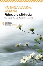 Libro Fiducia e sfiducia. Imparare dalle delusioni della vita Krishnananda Amana
