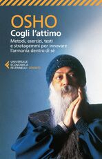 Libro Cogli l'attimo. Metodi, esercizi, testi e stratagemmi per ritrovare l'armonia dentro sé Osho