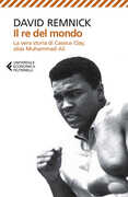 Libro Il re del mondo. La vera storia di Cassius Clay, alias Muhammad Ali David Remnick
