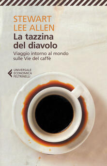 La tazzina del diavolo. Viaggio intorno al mondo sulle vie del caffè.pdf