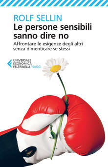 Le persone sensibili sanno dire no. Affrontare le esigenze degli altri senza dimenticare se stessi.pdf