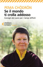 Libro Se il mondo ti crolla addosso. Consigli dal cuore per i tempi difficili Pema Chödrön