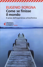 Libro Come se finisse il mondo. Il senso dell'esperienza schizofrenica Eugenio Borgna