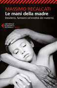 Libro Le mani della madre. Desiderio, fantasmi ed eredità del materno Massimo Recalcati