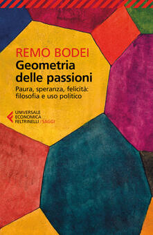 Geometria delle passioni. Paura, speranza, felicità, filosofia e uso politico.pdf