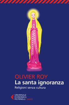 La santa ignoranza. Religioni senza cultura - Olivier Roy - copertina