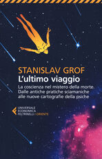 Libro L' ultimo viaggio. La coscienza nel mistero della morte. Dalle antiche pratiche sciamaniche alle nuove cartografie della psiche Stanislav Grof