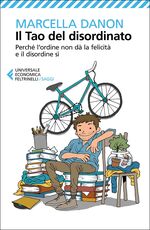 Libro Il Tao del disordinato. Perché l'ordine non dà la felicità e il disordine sì Marcella Danon