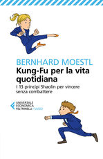Libro Kung-fu per la vita quotidiana. I 13 principi Shaolin per vincere senza combattere Bernhard Moestl