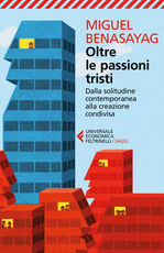 Libro Oltre le passioni tristi. Dalla solitudine contemporanea alla creazione condivisa Miguel Benasayag Angélique Del Rey