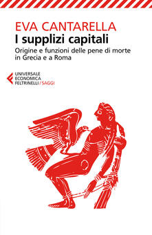 I supplizi capitali. Origine e funzioni delle pene di morte in Grecia e a Roma.pdf
