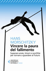 Libro Vincere la paura del fallimento. Superare ansie, timori e sconfitte per tornare a guardare al futuro Hans Morschitzky