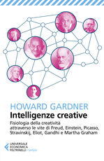 Libro Intelligenze creative. Fisiologia della creatività attraverso le vite di Freud, Einstein, Picasso, Stravinskij, Eliot, Gandhi e Martha Graham Howard Gardner