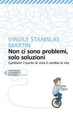 Libro Non ci sono problemi, solo soluzioni. Cambiare il punto di vista ti cambia la vita Virgile Stanislas Martin