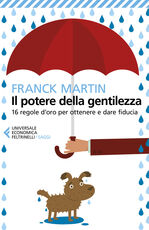 Libro Il potere della gentilezza. 16 regole d'oro per ottenere e dare fiducia Franck Martin