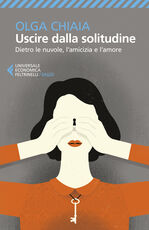 Libro Uscire dalla solitudine. Dietro le nuvole, l'amicizia e l'amore Olga Chiaia