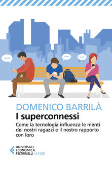 I superconnessi. Come la tecnologia influenza le menti dei nostri ragazzi e il nostro rapporto con loro.pdf