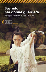 Libro Bushido per donne guerriere. Risveglia il samurai che c'è in te