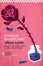 Libro Ultimi scritti: Razzi-Il mio cuore messo a nudo-Povero Belgio Charles Baudelaire