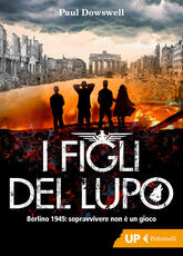 Libro I figli del lupo. Berlino 1945: sopravvivere non è un gioco Paul Dowswell