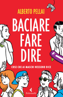 Baciare fare dire. Cose che ai maschi nessuno dice.pdf
