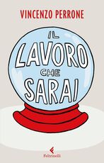 Libro Il lavoro che sarai Vincenzo Perrone