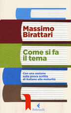 Libro Come si fa il tema. Con una sezione sulla prova scritta di italiano alla maturità Massimo Birattari